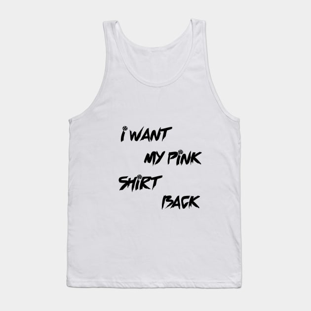 i want my pink shirt back Tank Top by IRIS